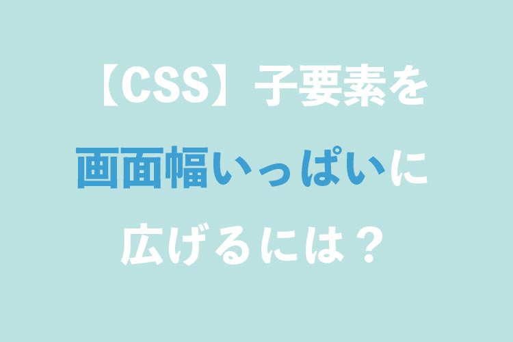 CSS】子要素を画面いっぱいに広げるには？【4行で解決】  grandstream 