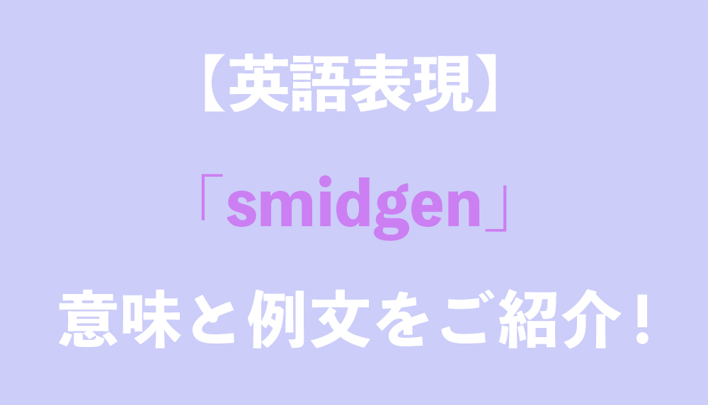 英語表現 Smidgenの意味とは 例文と語源もご紹介 Grandstream Blog