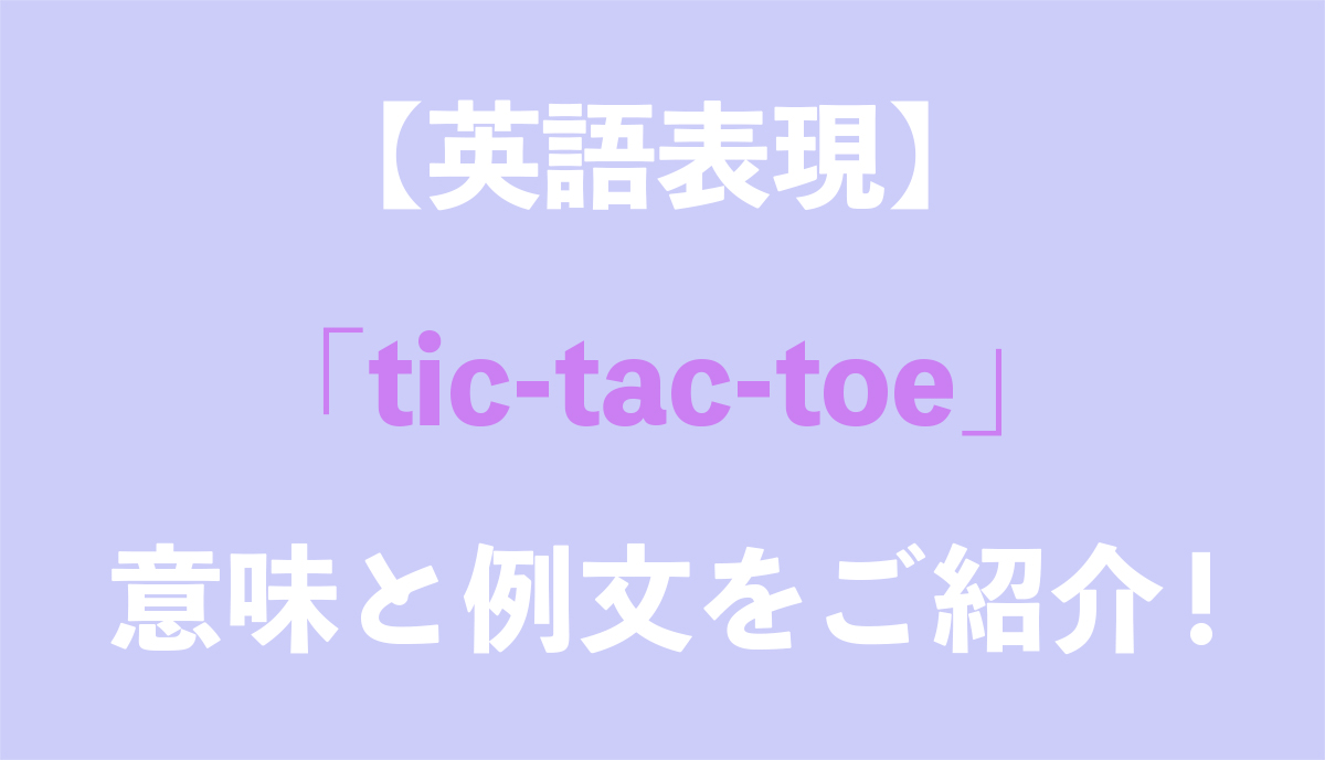 英語表現 Tic Tac Toe の意味とは 例文と語源もご紹介 Grandstream Blog