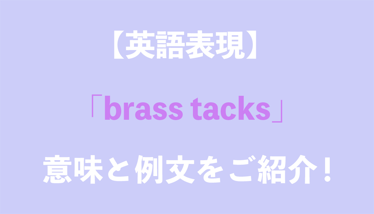 英語表現 Brass Tacks の意味とは 例文をご紹介 Grandstream Blog