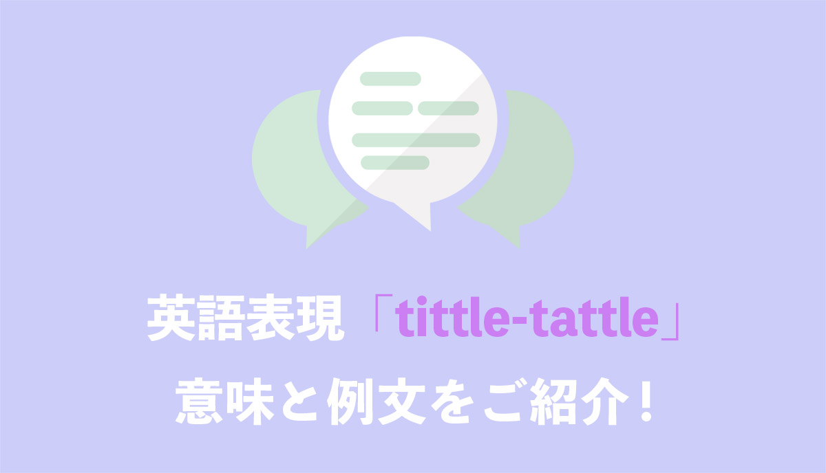 英語表現 Tittle Tattle の意味とは ネイティブの使用例と語源をご紹介 Grandstream Blog